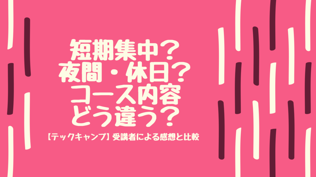 体験者の比較 通うなら短期集中 夜間 休日コース どう違う テックキャンプ Kayoblog